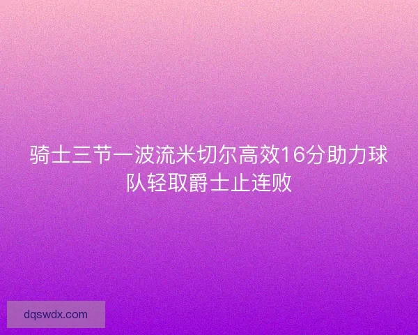 骑士三节一波流米切尔高效16分助力球队轻取爵士止连败