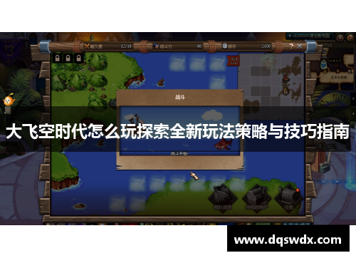大飞空时代怎么玩探索全新玩法策略与技巧指南