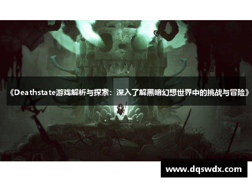 《Deathstate游戏解析与探索：深入了解黑暗幻想世界中的挑战与冒险》